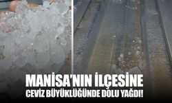 Manisa’nın ilçesinde ceviz büyüklüğünde dolu yağdı