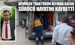 Devrilen traktörün altında kalan sürücü hayatını kaybetti