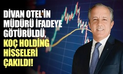 Divan Otel'in müdürü ifadeye götürüldü, Koç Holding hisseleri çakıldı