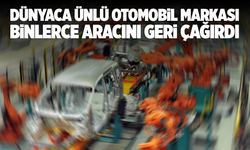 Dünyaca ünlü otomobil markası 13 bin aracını geri çağırdı