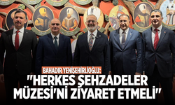 Bahadır Yenişehirlioğlu: Herkes Şehzadeler Müzesi'ni ziyaret etmeli
