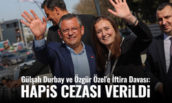 Gülşah Durbay ve Özgür Özel’e İftira Davası: Hapis Cezası Verildi