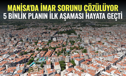Manisa'da İmar Sorunu Çözülüyor: 5 Binlik Planın İlk Aşaması Hayata Geçti