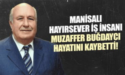 Manisalı hayırsever iş insanı Muzaffer Buğdaycı hayatını kaybetti!