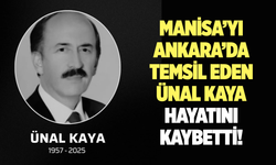 Manisa’yı Ankara’da temsil eden Ünal Kaya hayatını kaybetti!