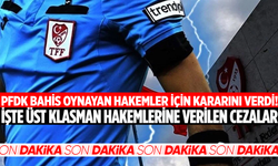 PFDK bahis oynayan hakemler için kararını verdi: İşte üst klasman hakemlerine verilen cezalar