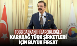 TOBB Başkanı Hisarcıklıoğlu: Karabağ Türk Şirketleri İçin Büyük Fırsat