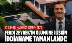 Ferdi Zeyrek’in ölümüne ilişkin iddianame tamamlandı! İşte 10 şüpheli hakkında istenen ceza
