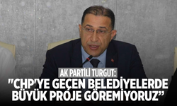 AK Partili Turgut: "CHP'ye geçen Belediyelerde büyük proje göremiyoruz”