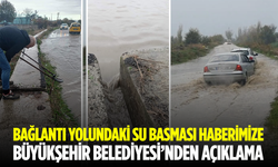 Bağlantı yolundaki su basması haberimize Büyükşehir Belediyesi’nden açıklama!