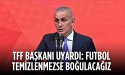 TFF Başkanı Uyardı: Futbol Temizlenmezse Boğulacağız