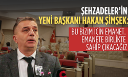 Şehzadeler’in Yeni Başkanı Hakan Şimşek’ten İlk Açıklama