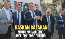 Başkan Balaban Mutlu Mahallesinde incelemelerde bulundu