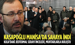 Kasapoğlu Manisa'da sahaya indi: Kula’daki Jeotermal Serayı İnceledi, Muhtarlarla Buluştu