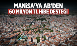 Manisa’ya AB’den 60 milyon TL hibe desteği
