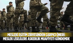 Mesleki Eğitim Zirvesinden Çarpıcı Öneri: Meslek Liselilere Askerlik Muafiyeti Gündemde