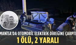 Manisa'da otomobil elektrik direğine çarptı: 1 ölü, 2 yaralı