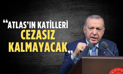 Erdoğan: Atlas’ın katilleri cezasız kalmayacak