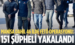Manisa dahil 46 ilde FETÖ operasyonu: 151 şüpheli yakalandı