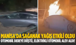 Manisa'da sağanak yağış etkili oldu: Otomobil dereye düştü, elektrikli otomobil alev aldı!