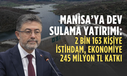 Manisa’ya dev sulama yatırımı: 2 bin 163 kişiye istihdam, ekonomiye 245 milyon TL katkı