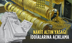 Nakit altın yasağı iddialarına açıklama