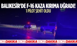 Balıkesir'de F-16 kaza kırıma uğradı: 1 pilot şehit oldu