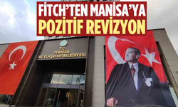 Manisa Büyükşehir Belediyesi’nin kredi notu yükseldi