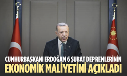 Cumhurbaşkanı Erdoğan 6 Şubat depremlerinin ekonomik maliyetini açıkladı
