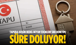 Tapuda Düşük Bedel Beyan Edenlere Sıkı Denetim: Süre Doluyor