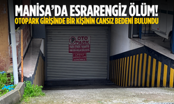 Manisa'da otopark girişinde bir kişinin cansız bedeni bulundu