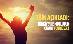 TÜİK açıkladı: Türkiye’de mutluluk oranı yüzde 53,3