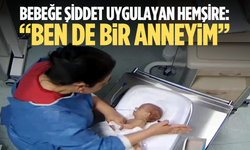 5 günlük bebeğe şiddet uygulayan hemşire: "Ben de bir anneyim"