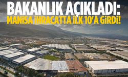 Bakanlık açıkladı: Manisa ihracatta ilk 10’da