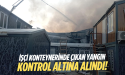 İşçi konteynerinde çıkan yangın kontrol altına alındı