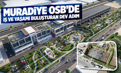 Muradiye OSB’de iş ve yaşamı buluşturan dev adım