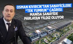 Osman Kıvırcık’tan Sanayicilere “Tek Yumruk” Çağrısı: Manisa Sanayide Parlayan Yıldız Oluyor