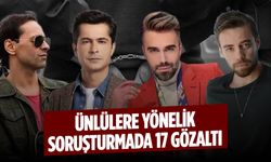 Ünlülere Yönelik Soruşturmada 17 Gözaltı