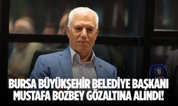 Bursa Büyükşehir Belediye Başkanı Mustafa Bozbey gözaltına alındı!