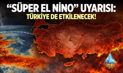 “Süper El Nino” uyarısı: Türkiye de etkilenecek!