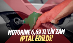 Motorine 6,69 TL’lik zam iptal edildi