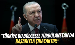 Cumhurbaşkanı Erdoğan: "Türkiye bu bölgesel türbülanstan da başarıyla çıkacaktır!"