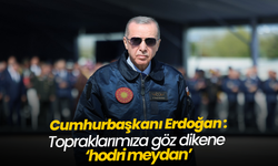 Erdoğan: Topraklarımıza göz dikene ‘hodri meydan’