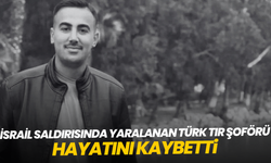 İsrail saldırısında yaralanan Türk TIR şoförü hayatını kaybetti