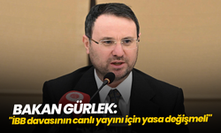 Bakan Gürlek: "İBB davasının canlı yayını için yasa değişmeli"