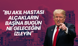 Trump: "Bu akıl hastası alçakların başına bugün ne geleceğini izleyin"