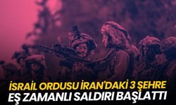 İsrail ordusu İran'daki 3 şehre eş zamanlı saldırı başlattı