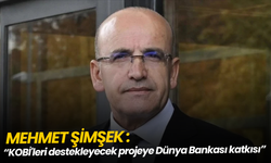 Mehmet Şimşek: KOBİ'leri destekleyecek projeye Dünya Bankası katkısı
