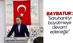 Baybatur: "Saruhanlı’yı büyütmeye devam edeceğiz"