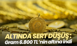 Altında sert düşüş: Gram 6.800 TL’nin altına indi